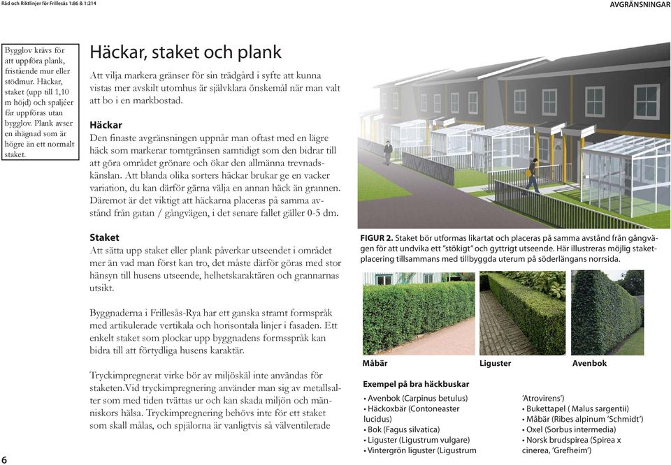 Häckar, staket och plank Att vilja markera gränser för sin trädgård i syfte att kunna vistas mer avskilt utomhus är självklara önskemål när man valt att bo i en markbostad.