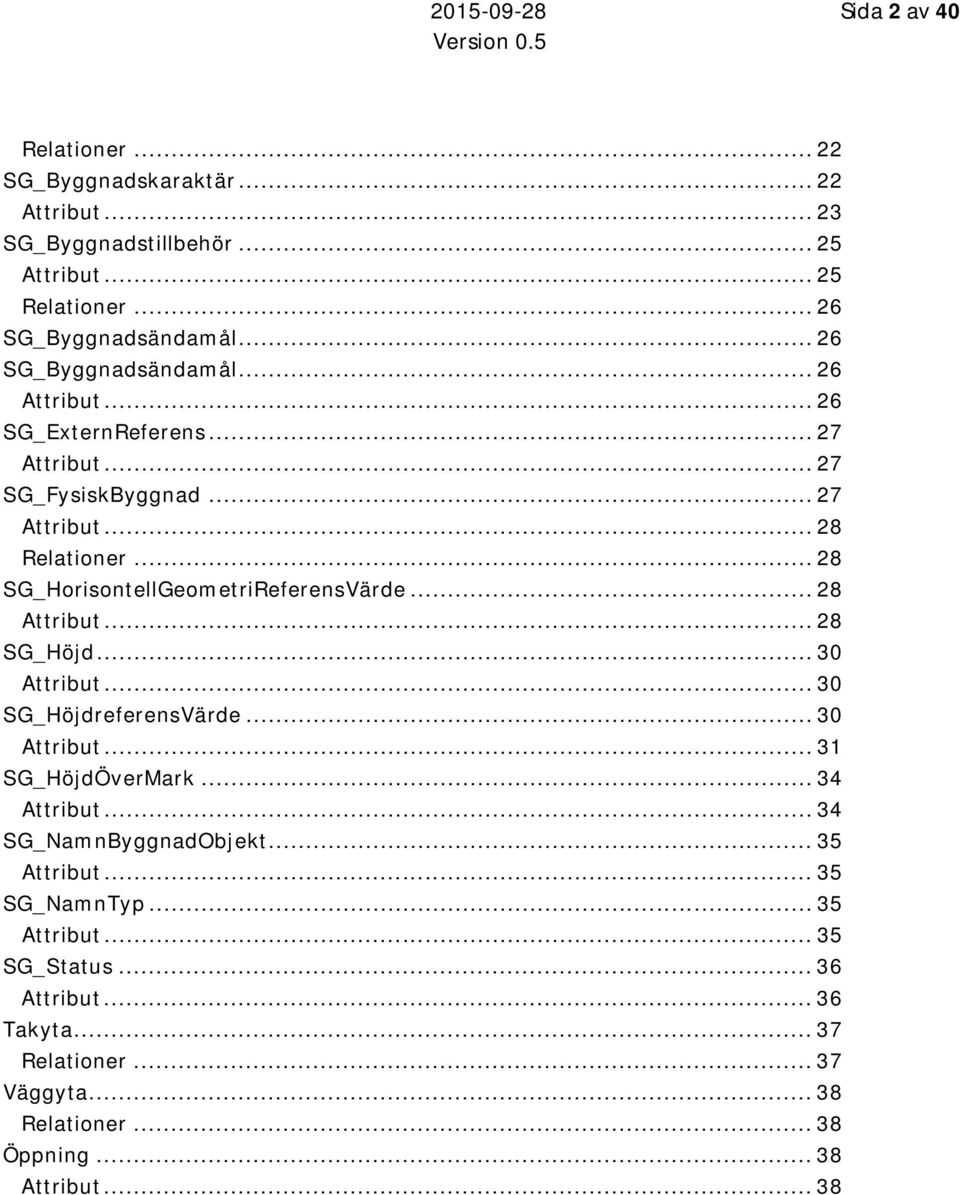 .. 28 SG_HorisontellGeometriReferensVärde... 28... 28 SG_Höjd... 30... 30 SG_HöjdreferensVärde... 30... 31 SG_HöjdÖverMark... 34.