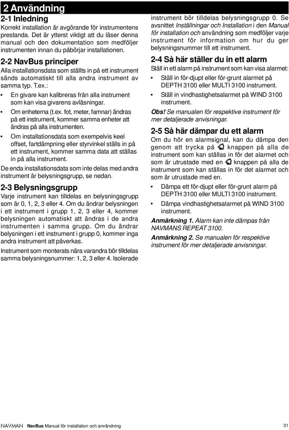 2-2 principer Alla installationsdata som ställts in på ett instrument sänds automatiskt till alla andra instrument av samma typ. T.ex.