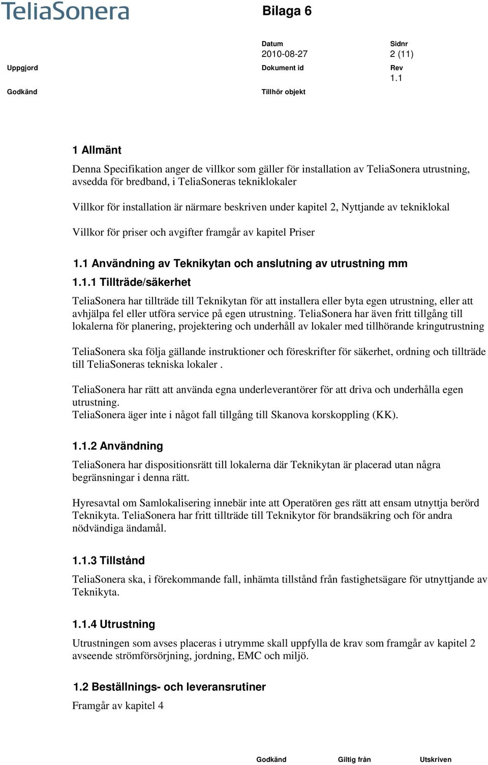 1 Tillträde/säkerhet TeliaSonera har tillträde till Teknikytan för att installera eller byta egen utrustning, eller att avhjälpa fel eller utföra service på egen utrustning.