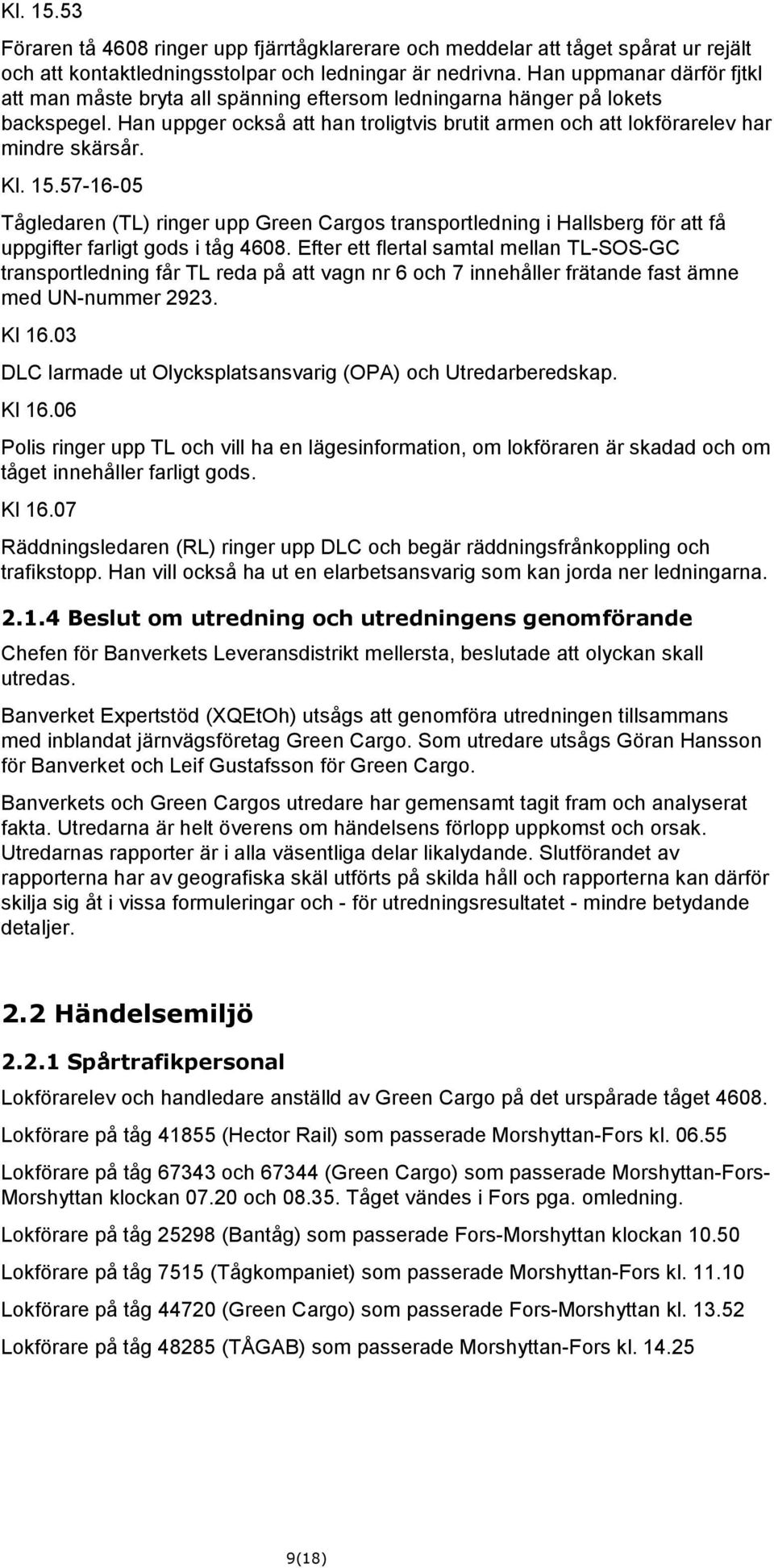 Kl. 15.57-16-05 Tågledaren (TL) ringer upp Green Cargos transportledning i Hallsberg för att få uppgifter farligt gods i tåg 4608.