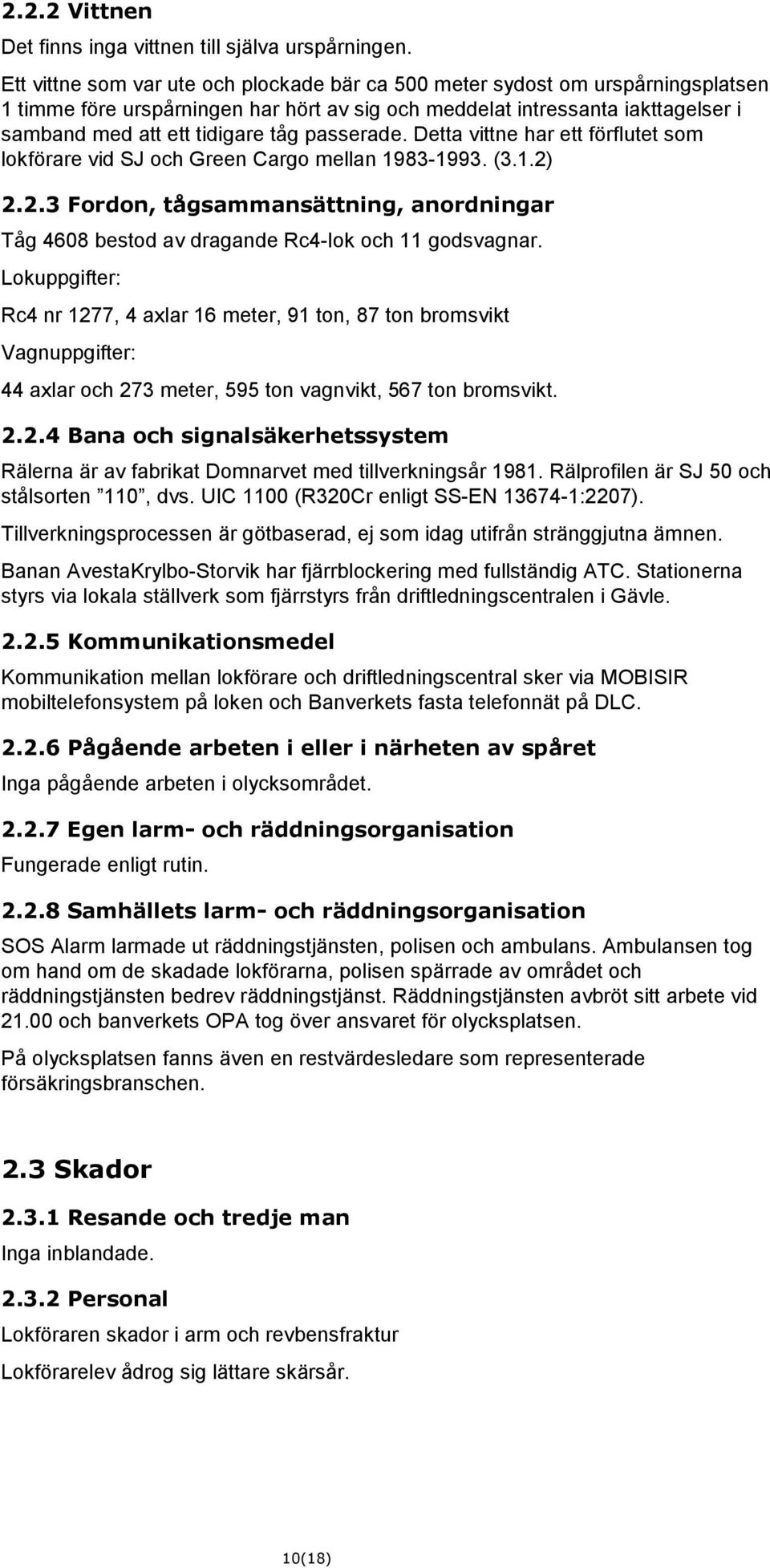 passerade. Detta vittne har ett förflutet som lokförare vid SJ och Green Cargo mellan 1983-1993. (3.1.2) 2.2.3 Fordon, tågsammansättning, anordningar Tåg 4608 bestod av dragande Rc4-lok och 11 godsvagnar.