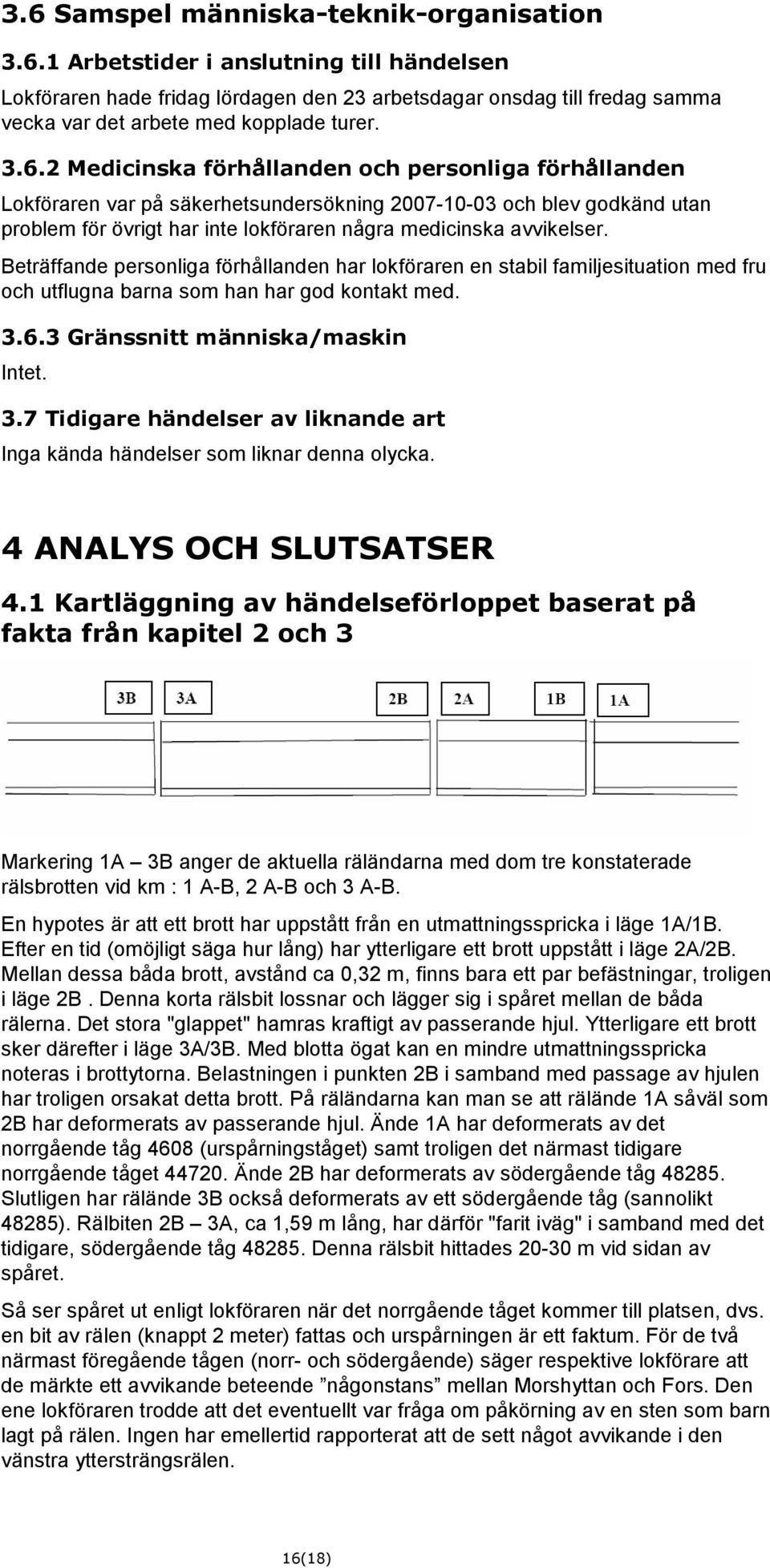 Beträffande personliga förhållanden har lokföraren en stabil familjesituation med fru och utflugna barna som han har god kontakt med. 3.