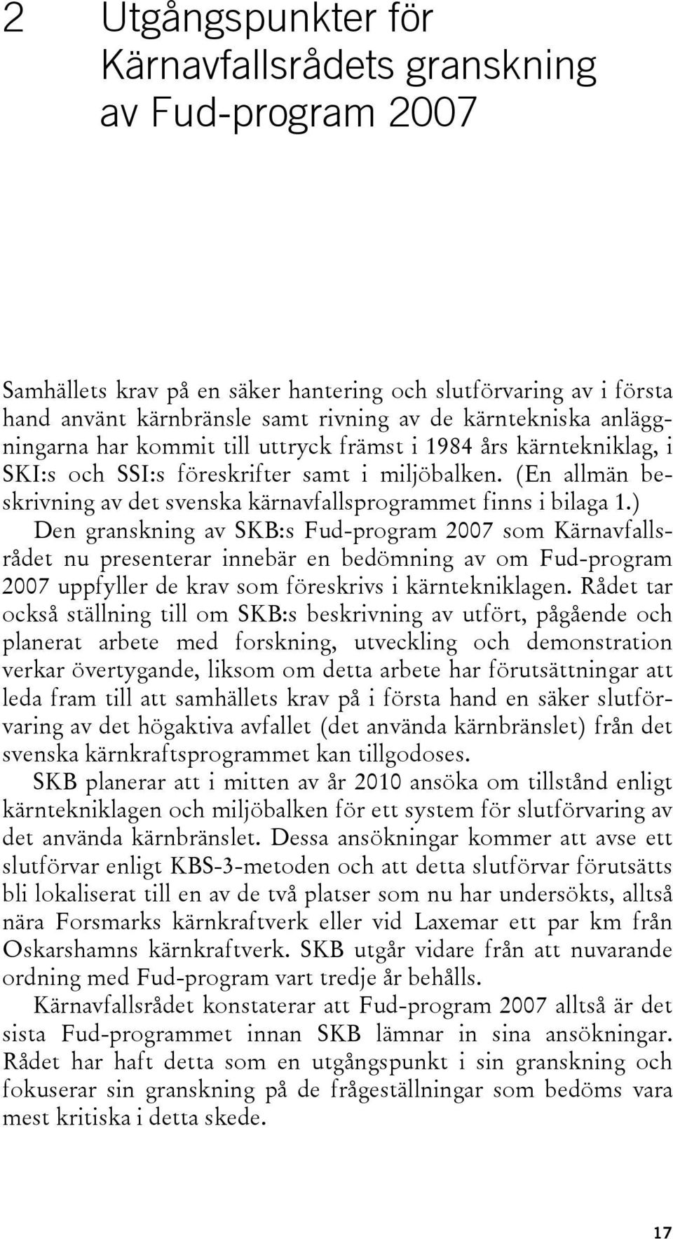 ) Den granskning av SKB:s Fud-program 2007 som Kärnavfallsrådet nu presenterar innebär en bedömning av om Fud-program 2007 uppfyller de krav som föreskrivs i kärntekniklagen.