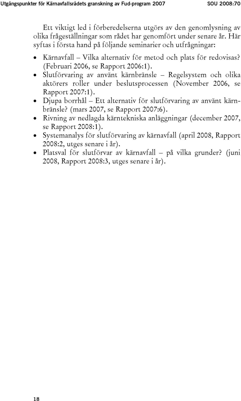 Slutförvaring av använt kärnbränsle Regelsystem och olika aktörers roller under beslutsprocessen (November 2006, se Rapport 2007:1).