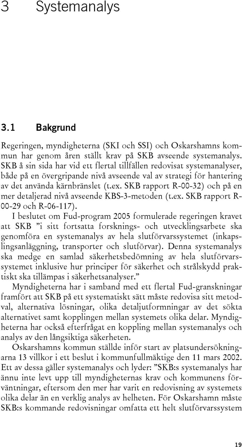 SKB rapport R-00-32) och på en mer detaljerad nivå avseende KBS-3-metoden (t.ex. SKB rapport R- 00-29 och R-06-117).