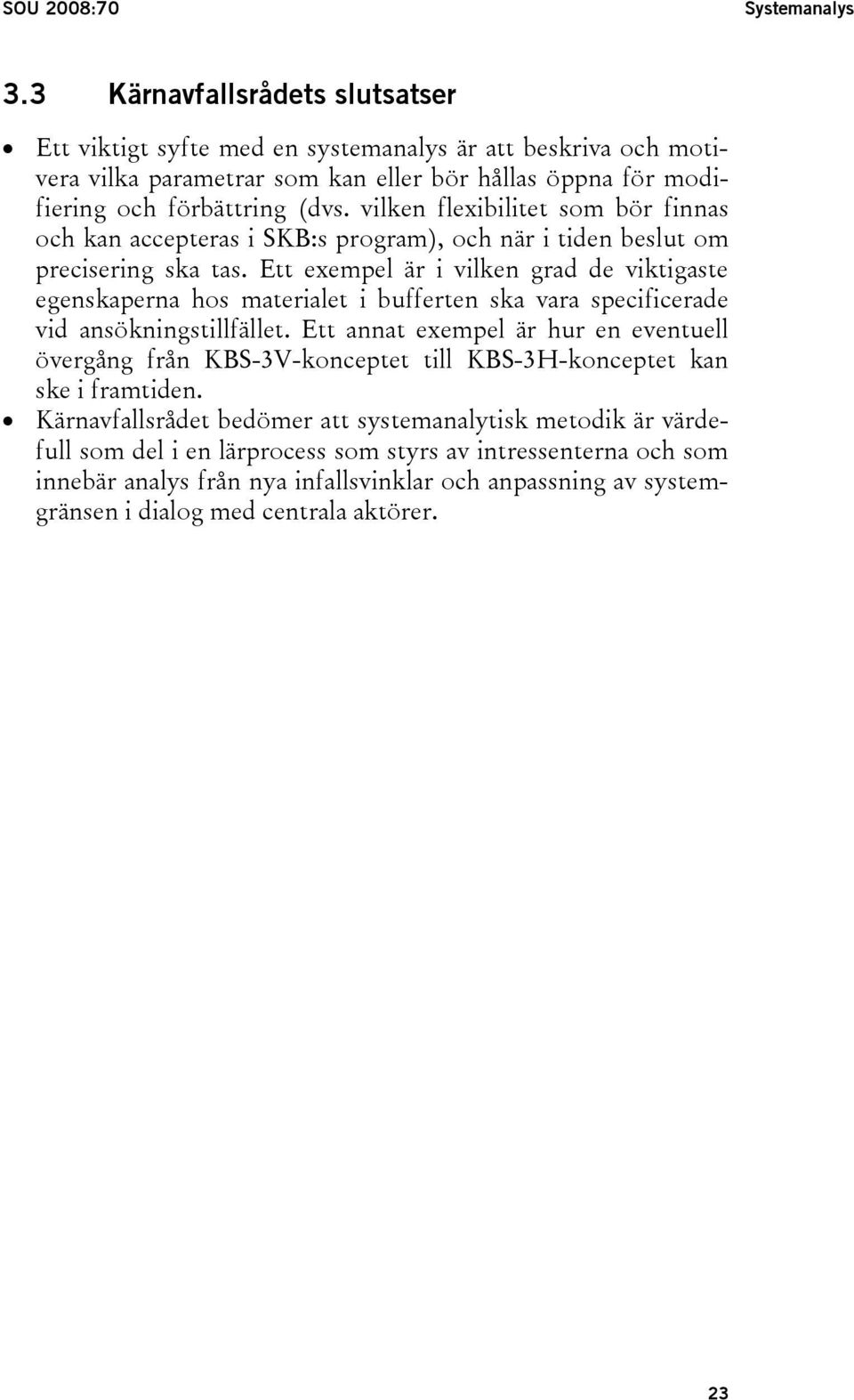 vilken flexibilitet som bör finnas och kan accepteras i SKB:s program), och när i tiden beslut om precisering ska tas.