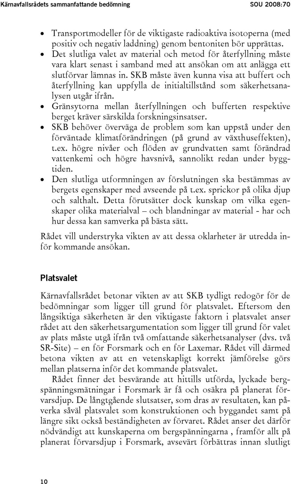 SKB måste även kunna visa att buffert och återfyllning kan uppfylla de initialtillstånd som säkerhetsanalysen utgår ifrån.