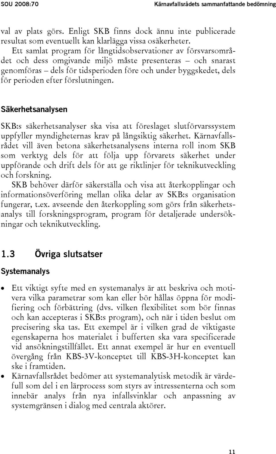 efter förslutningen. Säkerhetsanalysen SKB:s säkerhetsanalyser ska visa att föreslaget slutförvarssystem uppfyller myndigheternas krav på långsiktig säkerhet.