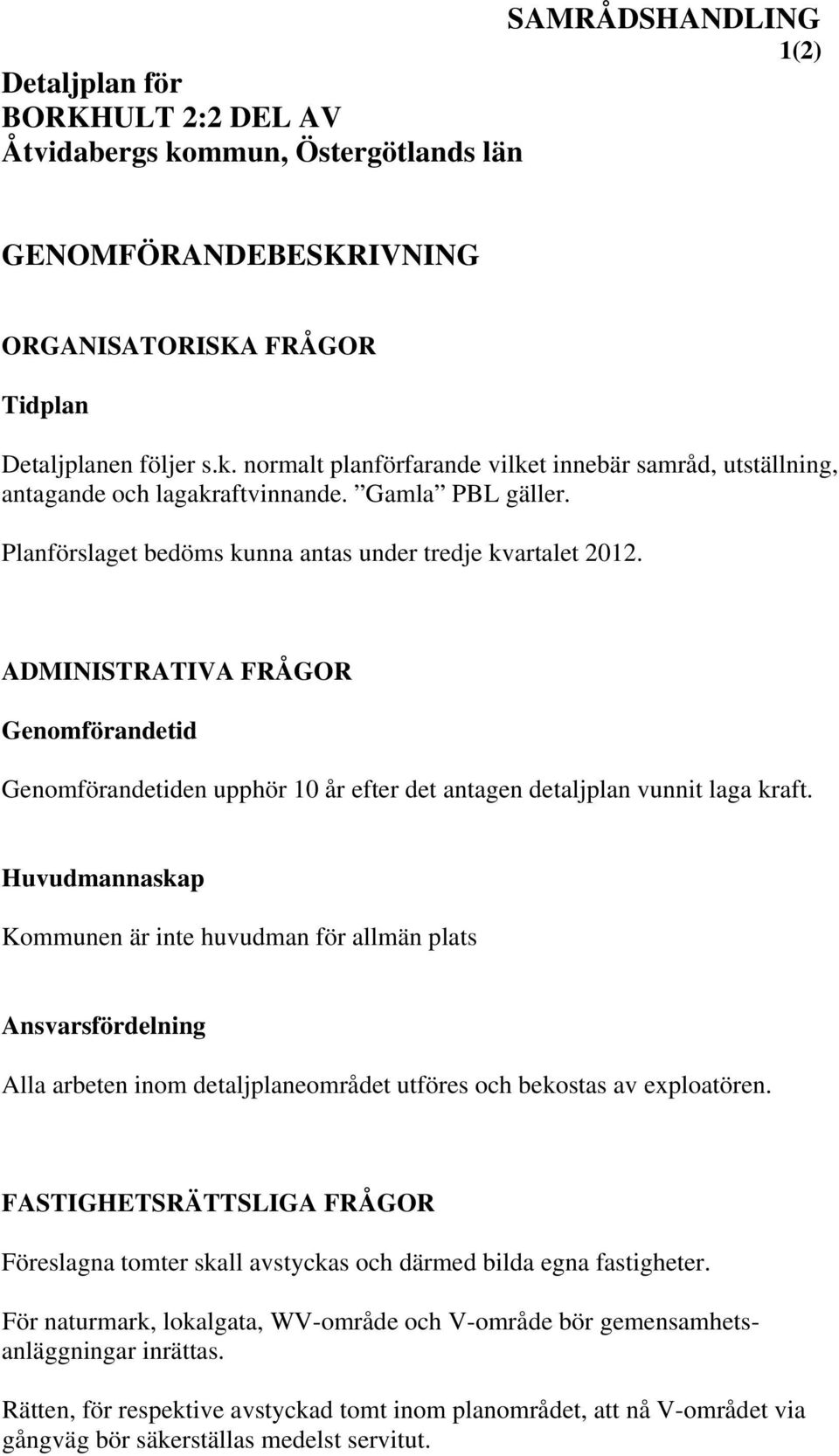 Huvudmannaskap Kommunen är inte huvudman för allmän plats Ansvarsfördelning Alla arbeten inom detaljplaneområdet utföres och bekostas av exploatören.