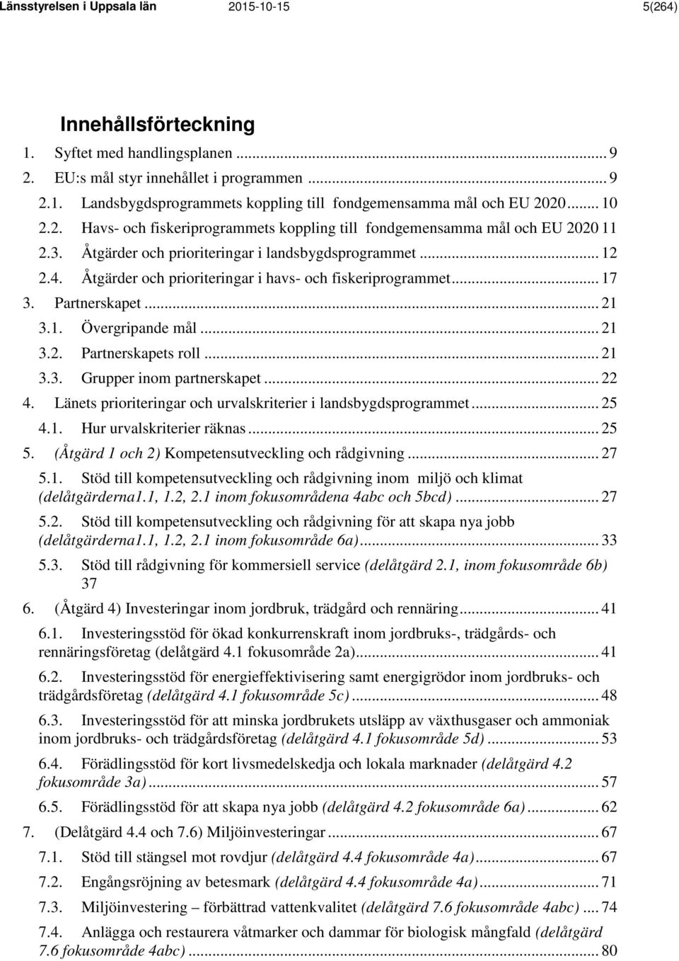 Åtgärder och prioriteringar i havs- och fiskeriprogrammet... 17 3. Partnerskapet... 21 3.1. Övergripande mål... 21 3.2. Partnerskapets roll... 21 3.3. Grupper inom partnerskapet... 22 4.