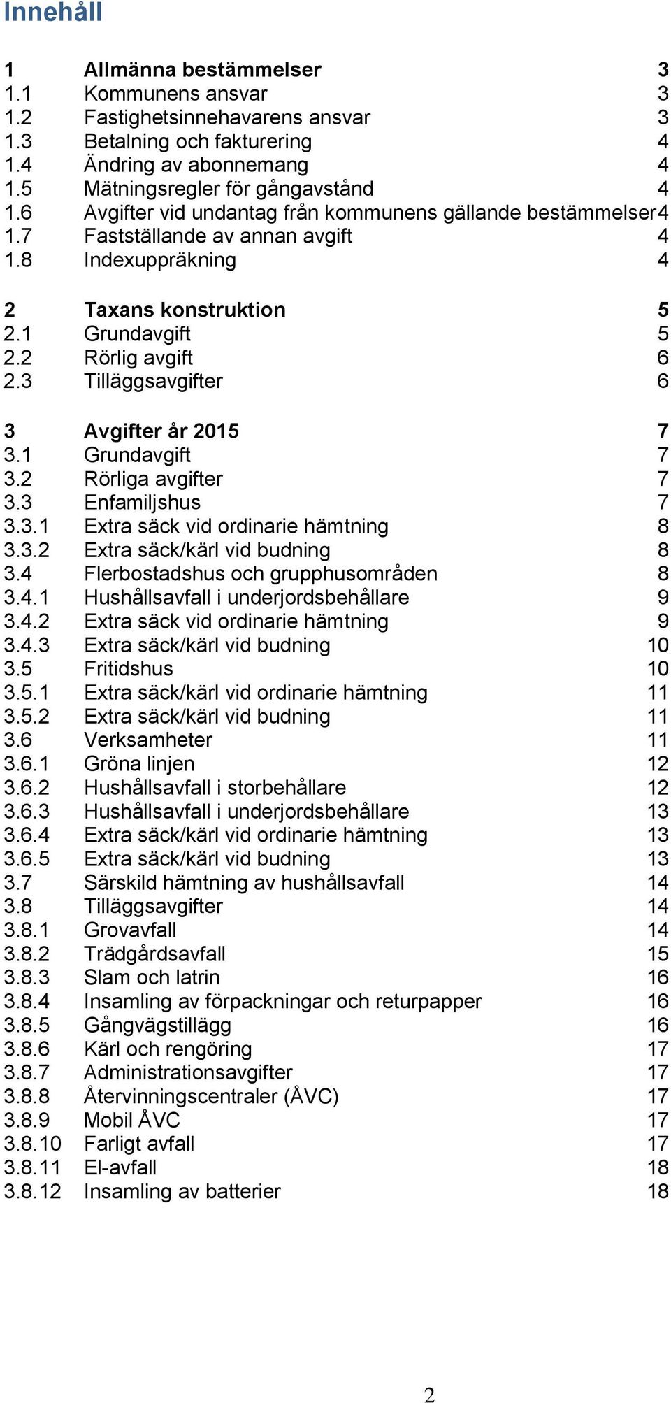 3 Tilläggsavgifter 6 3 Avgifter år 2015 7 3.1 Grundavgift 7 3.2 Rörliga avgifter 7 3.3 Enfamiljshus 7 3.3.1 Extra säck vid ordinarie hämtning 8 3.3.2 Extra säck/kärl vid budning 8 3.