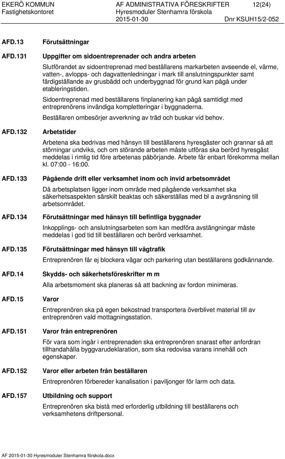 till anslutningspunkter samt färdigställande av grusbädd och underbyggnad för grund kan pågå under etableringstiden.