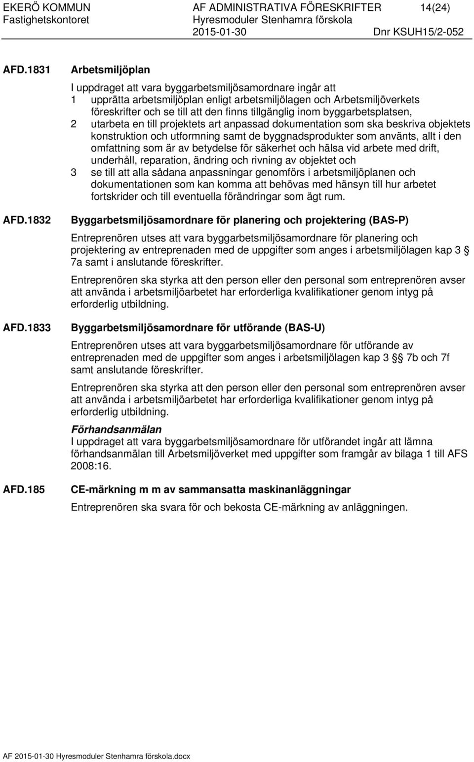 tillgänglig inom byggarbetsplatsen, 2 utarbeta en till projektets art anpassad dokumentation som ska beskriva objektets konstruktion och utformning samt de byggnadsprodukter som använts, allt i den