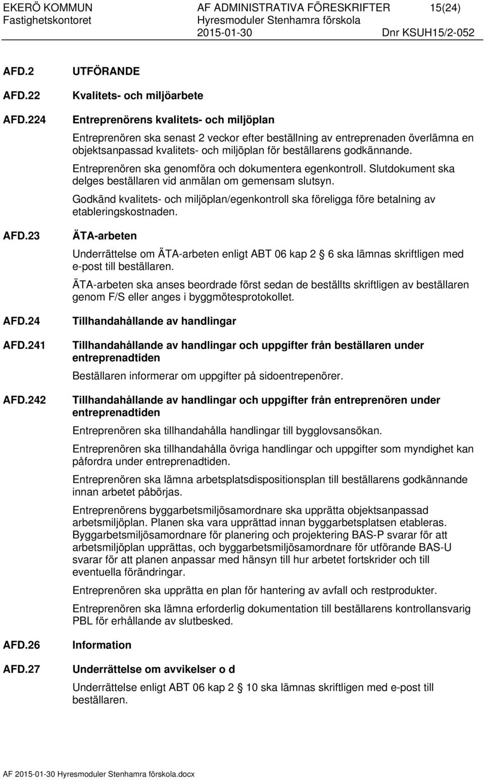 miljöplan för beställarens godkännande. Entreprenören ska genomföra och dokumentera egenkontroll. Slutdokument ska delges beställaren vid anmälan om gemensam slutsyn.