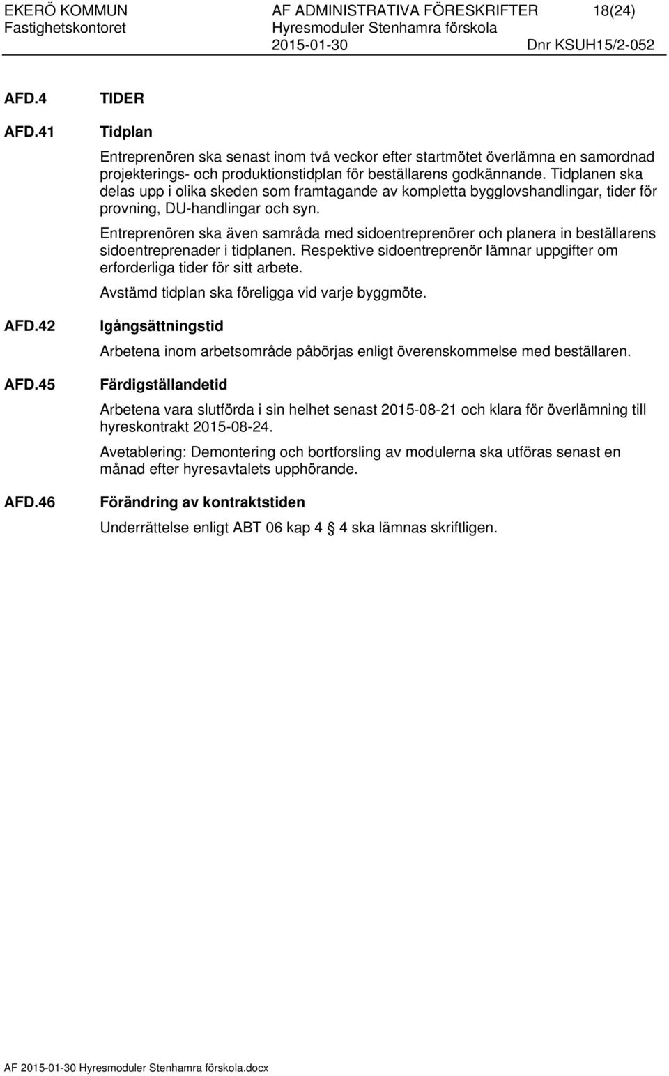 Tidplanen ska delas upp i olika skeden som framtagande av kompletta bygglovshandlingar, tider för provning, DU-handlingar och syn.