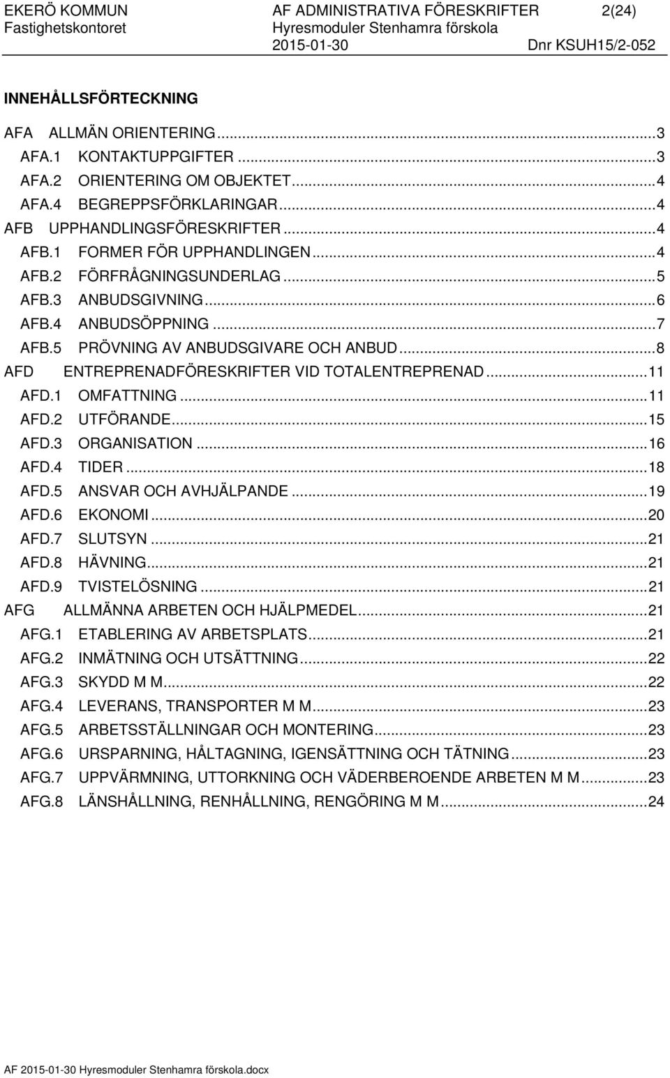 .. 8 AFD ENTREPRENADFÖRESKRIFTER VID TOTALENTREPRENAD... 11 AFD.1 OMFATTNING... 11 AFD.2 UTFÖRANDE... 15 AFD.3 ORGANISATION... 16 AFD.4 TIDER... 18 AFD.5 ANSVAR OCH AVHJÄLPANDE... 19 AFD.6 EKONOMI.