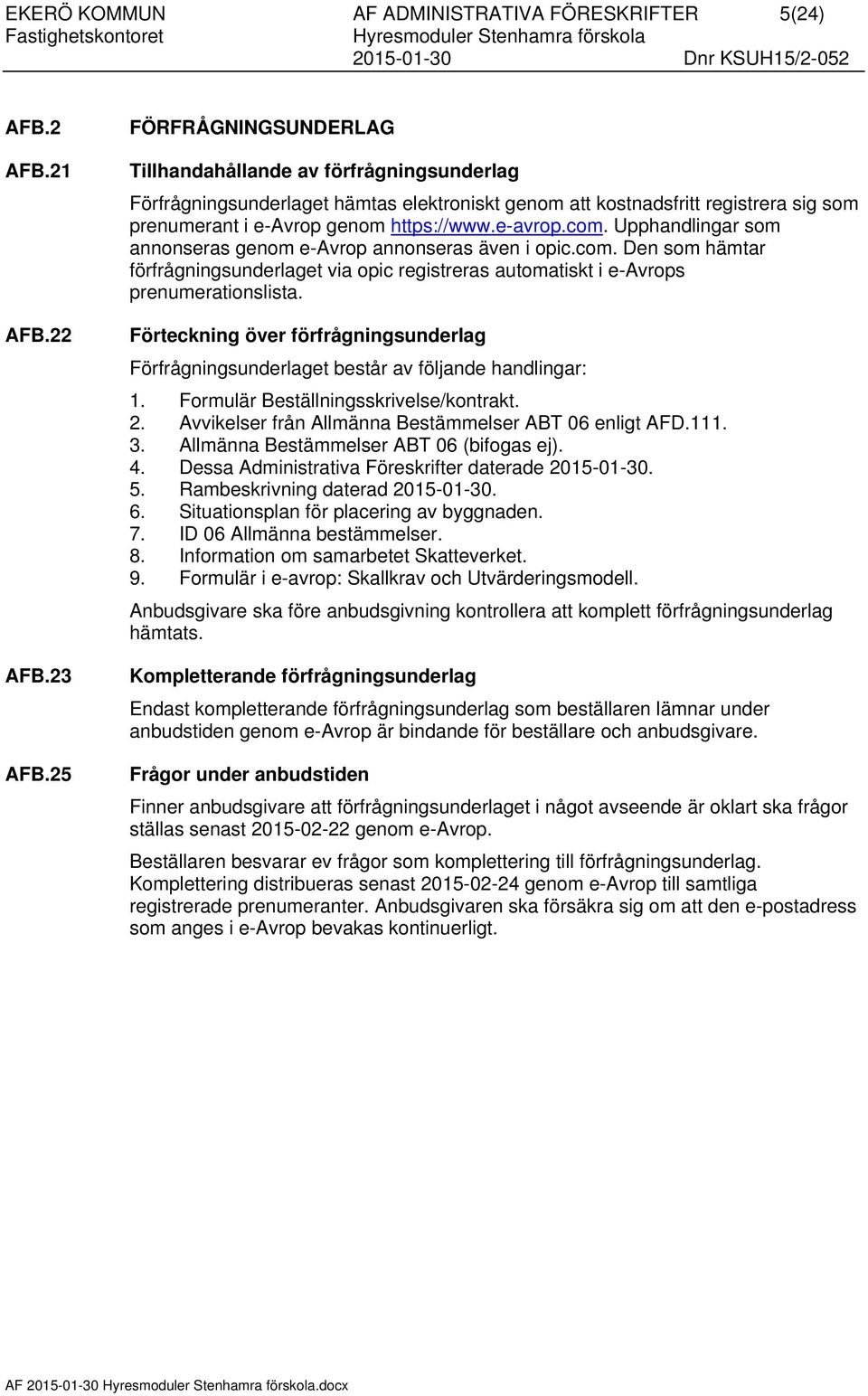 Upphandlingar som annonseras genom e-avrop annonseras även i opic.com. Den som hämtar förfrågningsunderlaget via opic registreras automatiskt i e-avrops prenumerationslista.