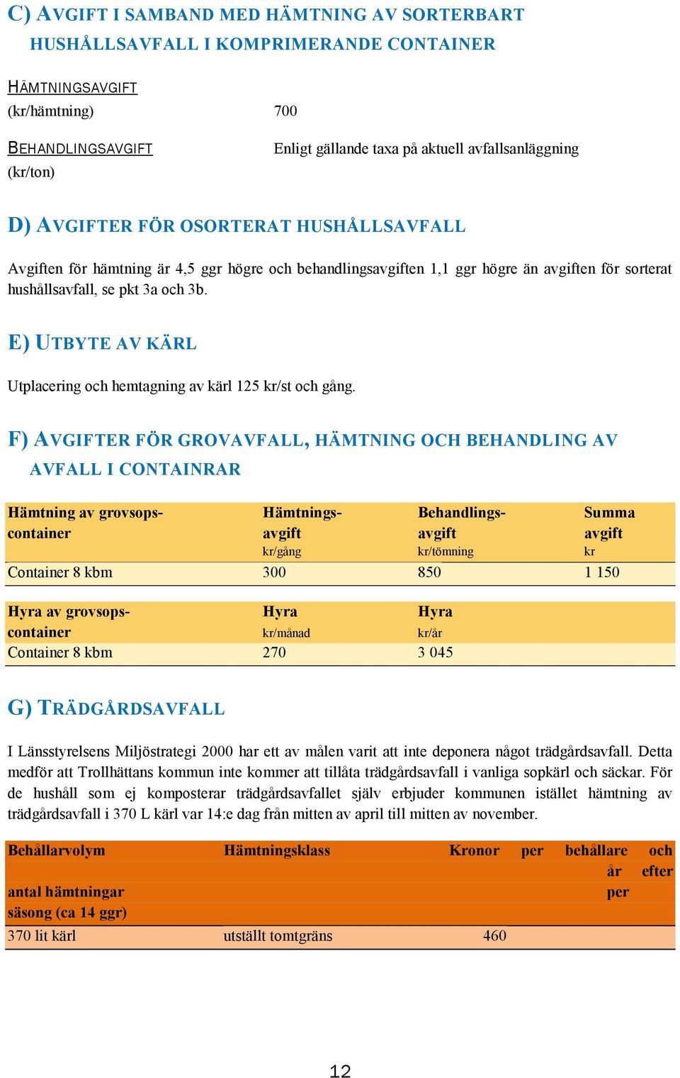 E) UTBYTE AV KÄRL Utplacering och hemtagning av kärl 125 kr/st och gång.