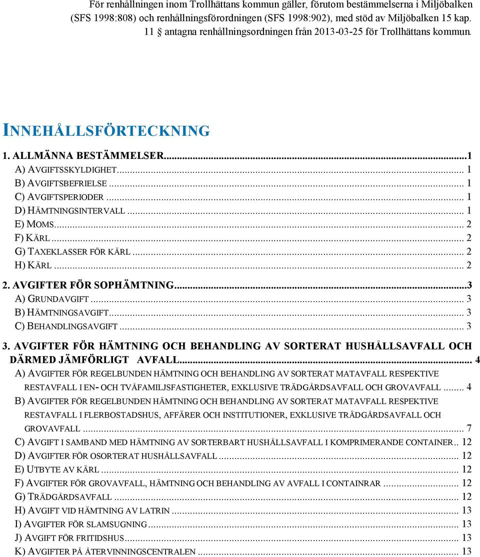 .. 1 D) HÄMTNINGSINTERVALL... 1 E) MOMS... 2 F) KÄRL... 2 G) TAXEKLASSER FÖR KÄRL... 2 H) KÄRL... 2 2. AVGIFTER FÖR SOPHÄMTNING... 3 A) GRUNDAVGIFT... 3 B) HÄMTNINGSAVGIFT... 3 C) BEHANDLINGSAVGIFT.