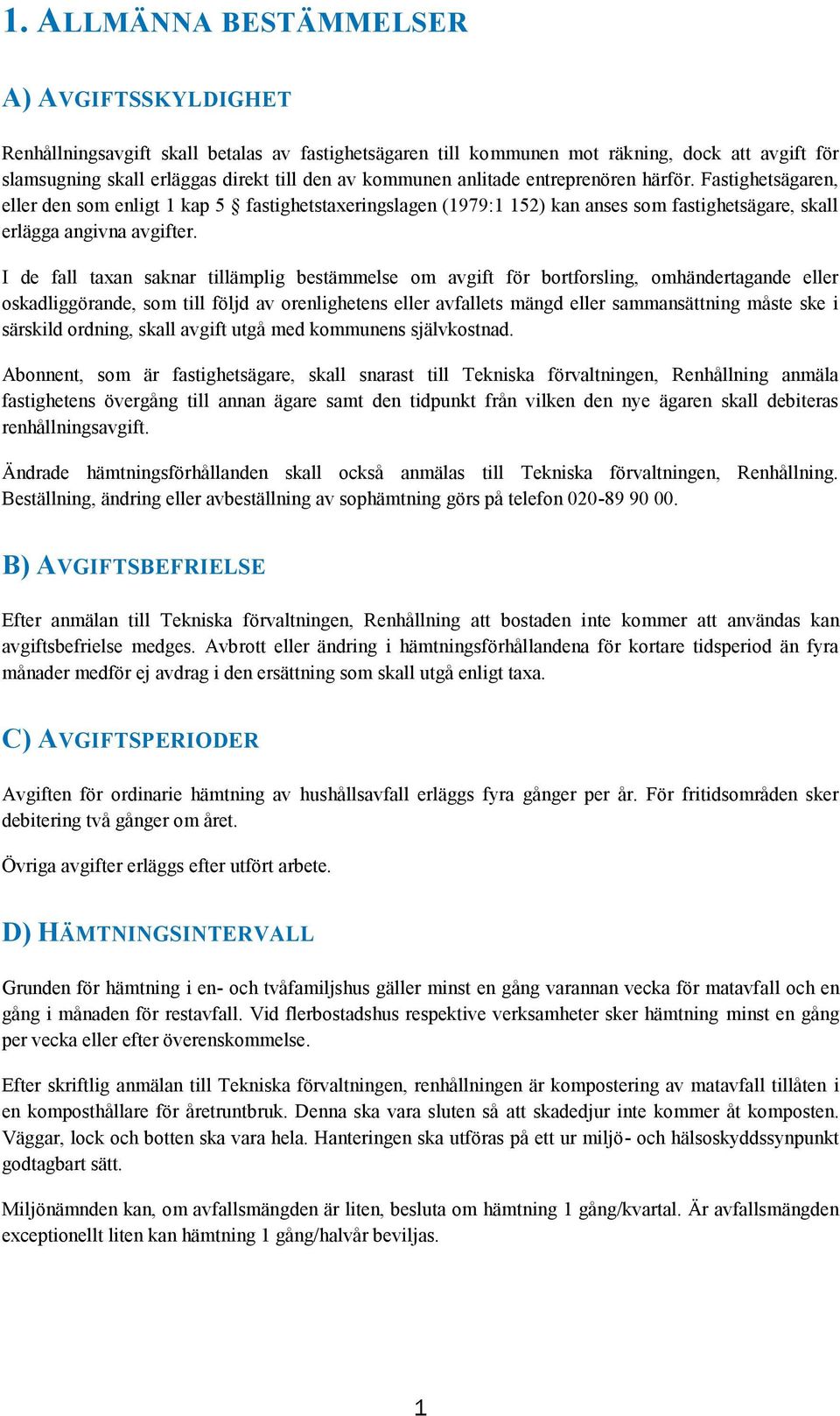 I de fall taxan saknar tillämplig bestämmelse om avgift för bortforsling, omhändertagande eller oskadliggörande, som till följd av orenlighetens eller avfallets mängd eller sammansättning måste ske i