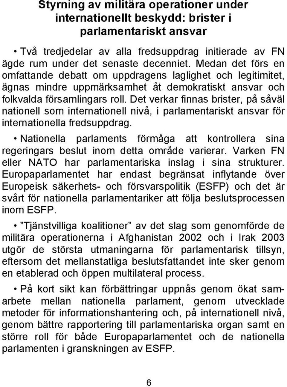 Det verkar finnas brister, på såväl nationell som internationell nivå, i parlamentariskt ansvar för internationella fredsuppdrag.