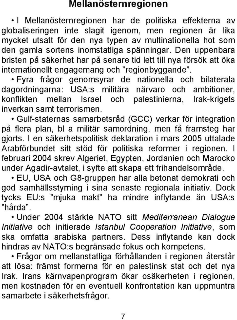 Fyra frågor genomsyrar de nationella och bilaterala dagordningarna: USA:s militära närvaro och ambitioner, konflikten mellan Israel och palestinierna, Irak-krigets inverkan samt terrorismen.