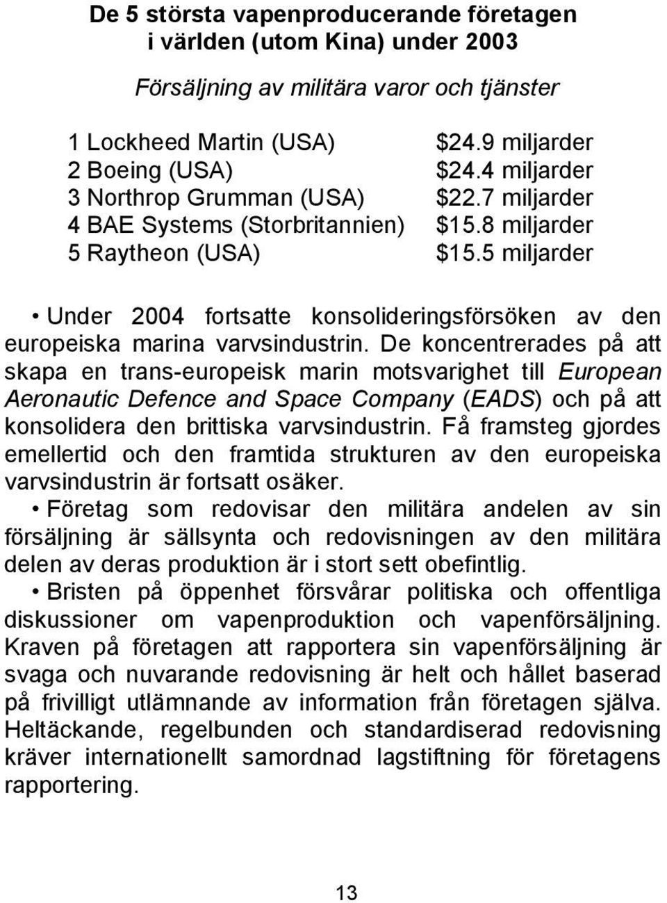 5 miljarder Under 2004 fortsatte konsolideringsförsöken av den europeiska marina varvsindustrin.