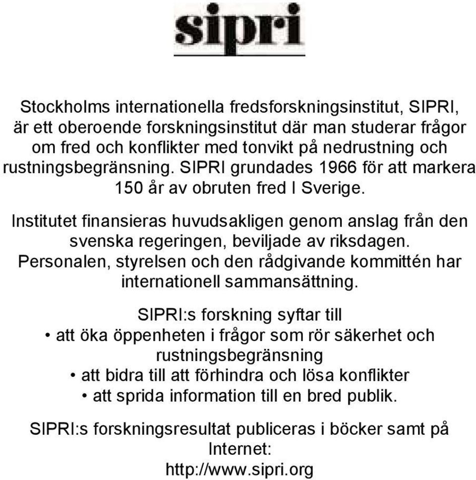 Institutet finansieras huvudsakligen genom anslag från den svenska regeringen, beviljade av riksdagen.