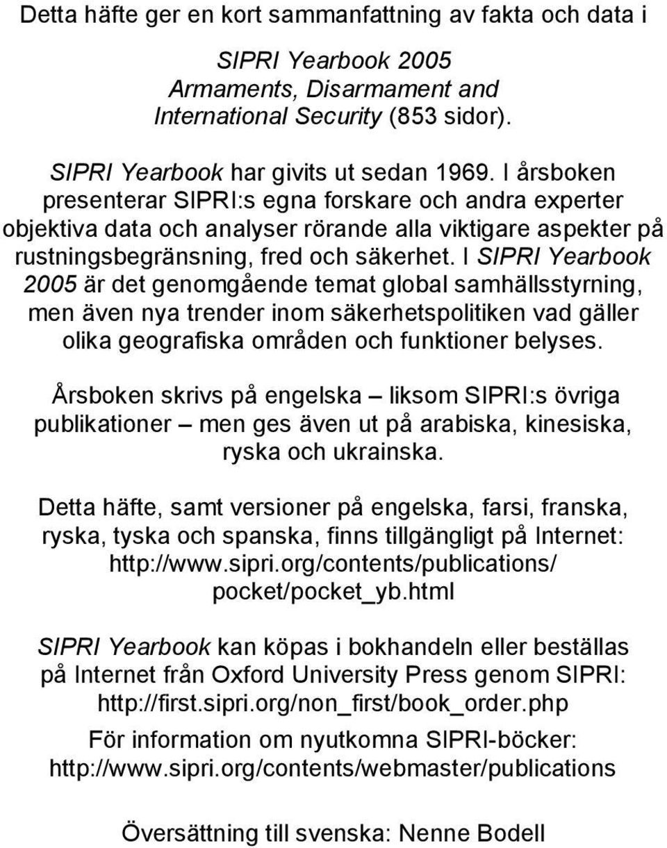 I SIPRI Yearbook 2005 är det genomgående temat global samhällsstyrning, men även nya trender inom säkerhetspolitiken vad gäller olika geografiska områden och funktioner belyses.