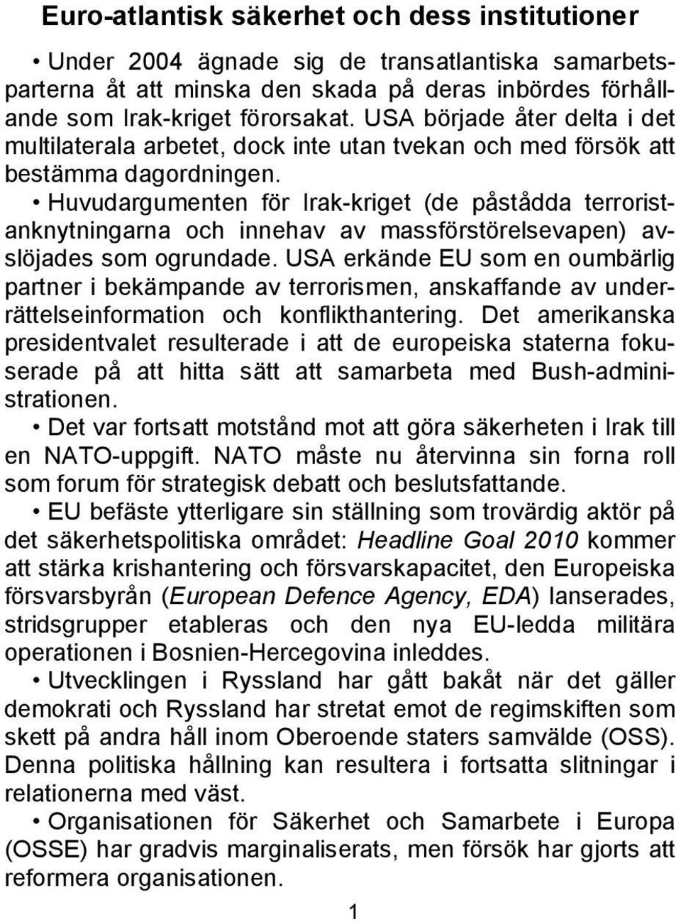 Huvudargumenten för Irak-kriget (de påstådda terroristanknytningarna och innehav av massförstörelsevapen) avslöjades som ogrundade.