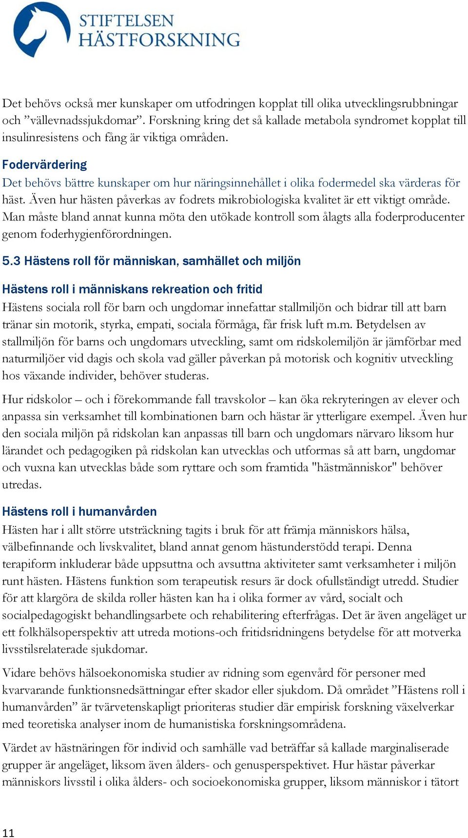 Fodervärdering Det behövs bättre kunskaper om hur näringsinnehållet i olika fodermedel ska värderas för häst. Även hur hästen påverkas av fodrets mikrobiologiska kvalitet är ett viktigt område.