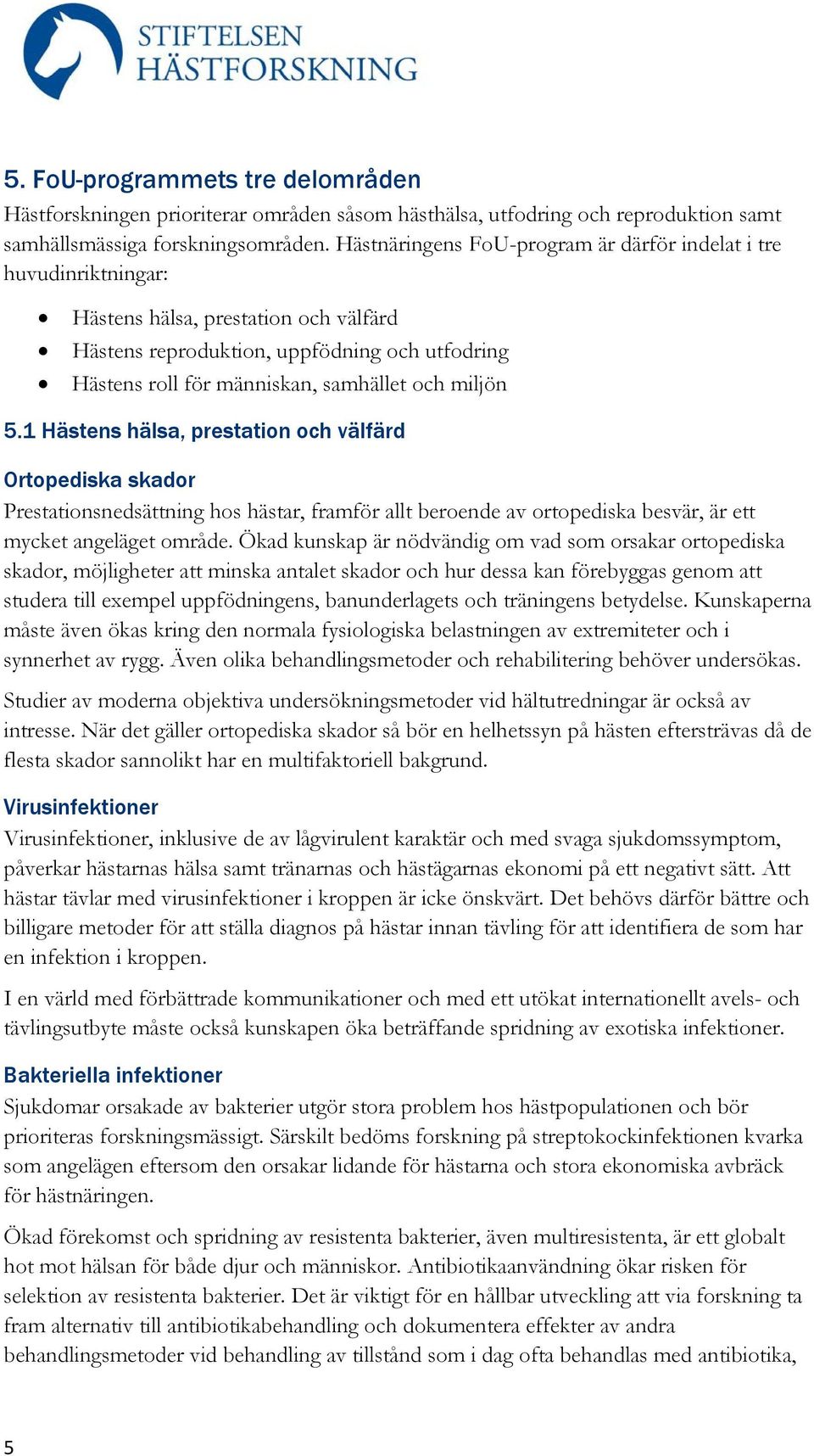 miljön 5.1 Hästens hälsa, prestation och välfärd Ortopediska skador Prestationsnedsättning hos hästar, framför allt beroende av ortopediska besvär, är ett mycket angeläget område.