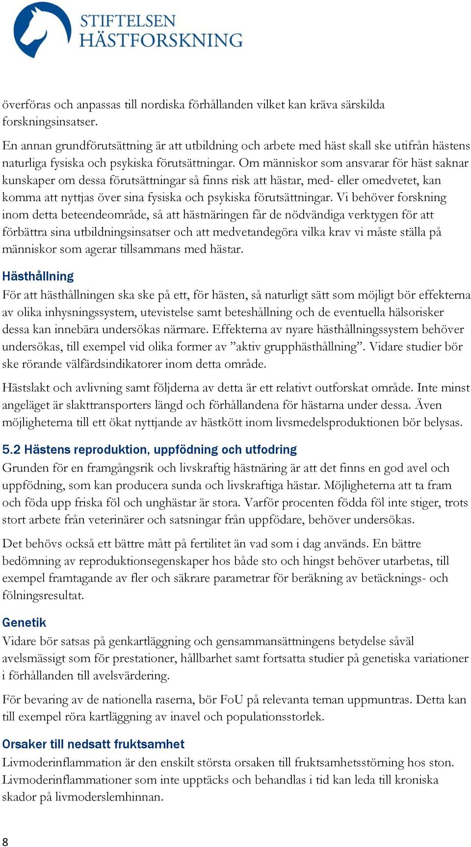 Om människor som ansvarar för häst saknar kunskaper om dessa förutsättningar så finns risk att hästar, med- eller omedvetet, kan komma att nyttjas över sina fysiska och psykiska förutsättningar.