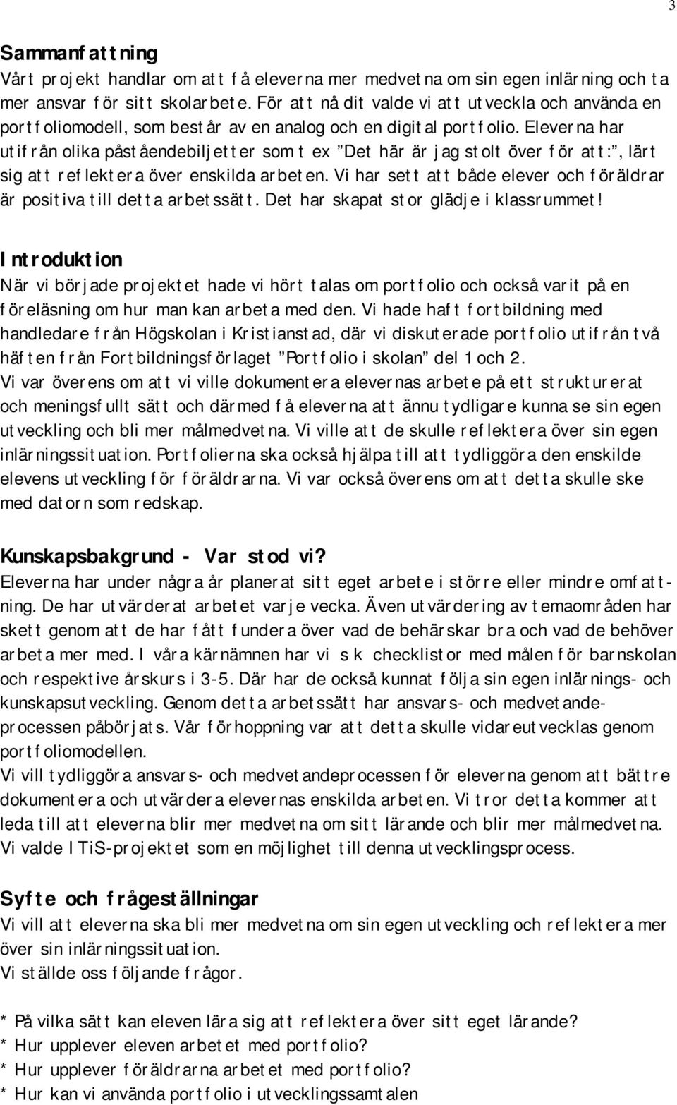 Eleverna har utifrån olika påståendebiljetter som t ex Det här är jag stolt över för att:, lärt sig att reflektera över enskilda arbeten.