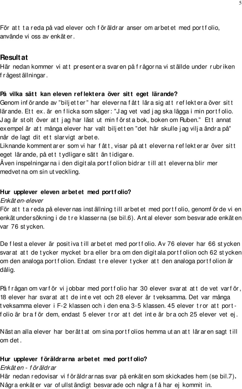 Genom införande av biljetter har eleverna fått lära sig att reflektera över sitt lärande. Ett ex. är en flicka som säger: Jag vet vad jag ska lägga i min portfolio.