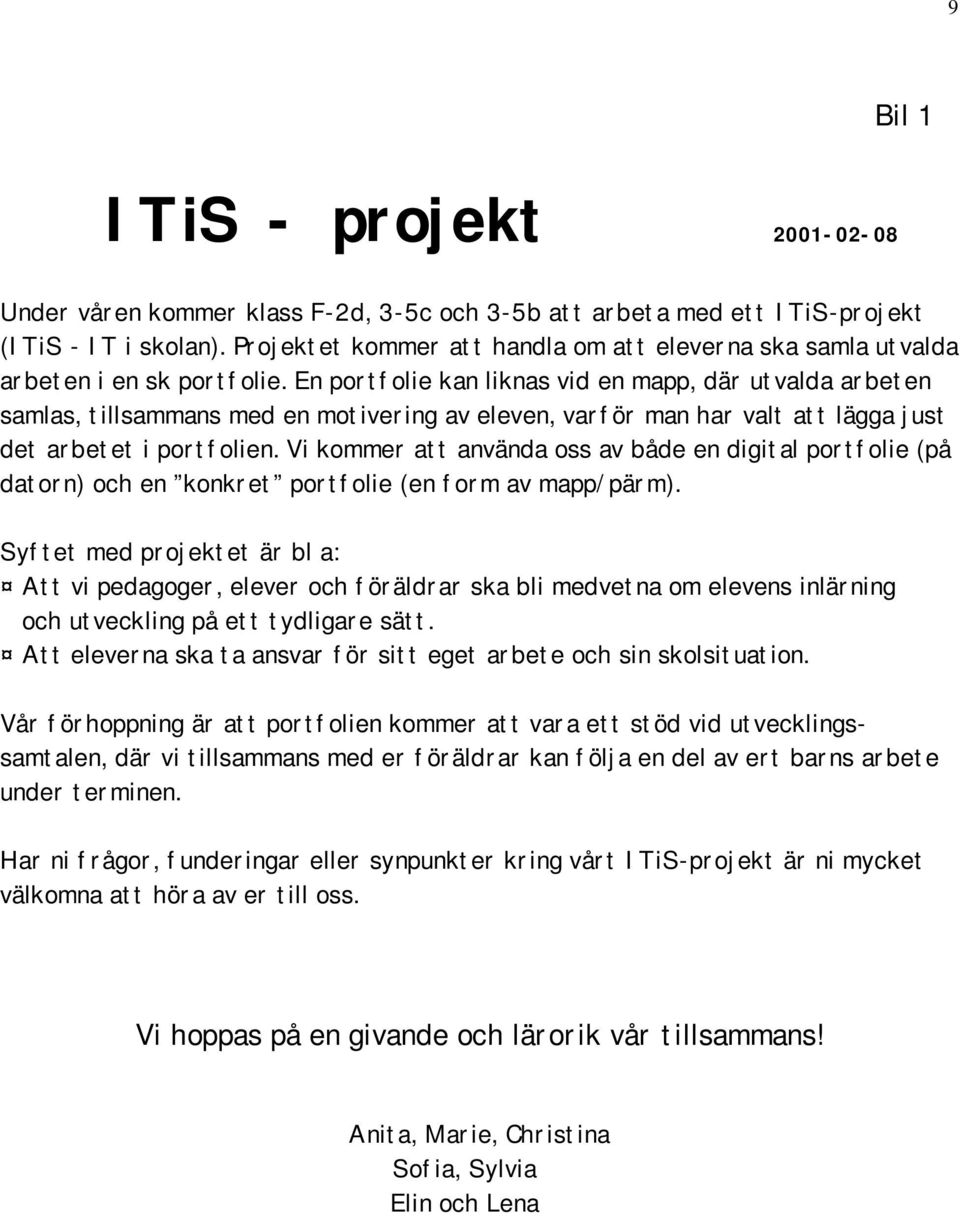 En portfolie kan liknas vid en mapp, där utvalda arbeten samlas, tillsammans med en motivering av eleven, varför man har valt att lägga just det arbetet i portfolien.