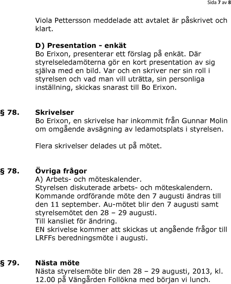 Var och en skriver ner sin roll i styrelsen och vad man vill uträtta, sin personliga inställning, skickas snarast till Bo Erixon. 78.