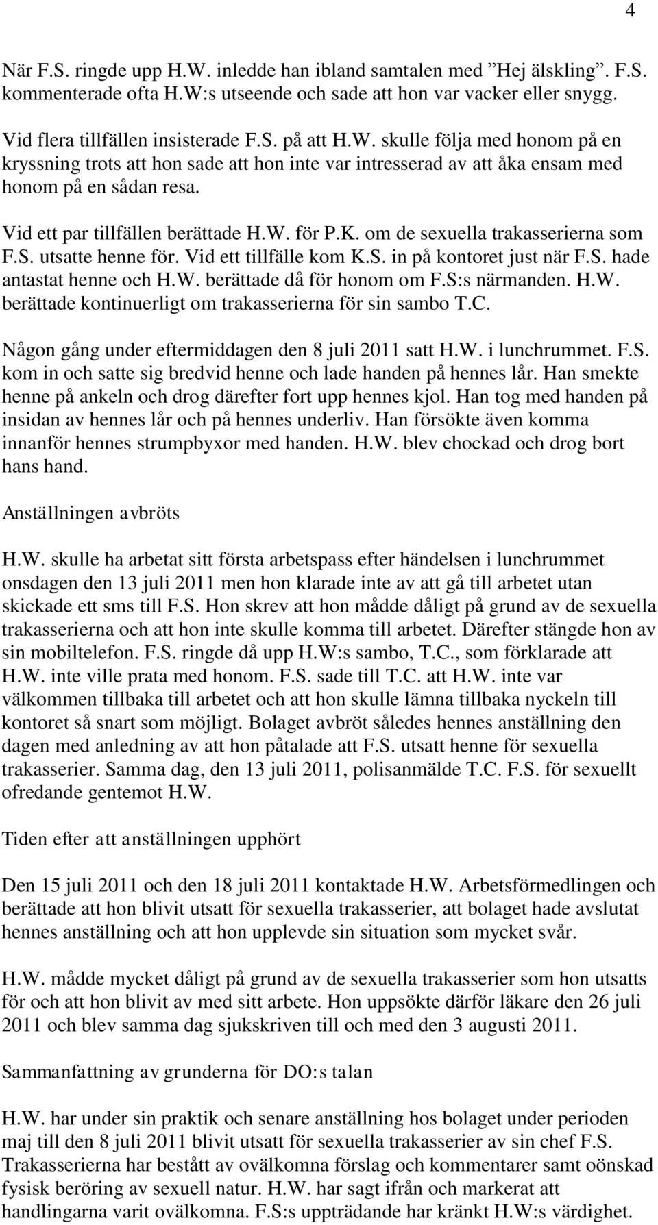 om de sexuella trakasserierna som F.S. utsatte henne för. Vid ett tillfälle kom K.S. in på kontoret just när F.S. hade antastat henne och H.W.