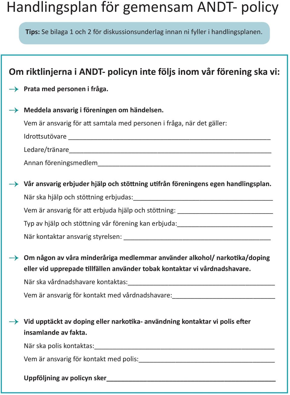 Vem är ansvarig för att samtala med personen i fråga, när det gäller: Idrottsutövare Ledare/tränare Annan föreningsmedlem Vår ansvarig erbjuder hjälp och stöttning utifrån föreningens egen