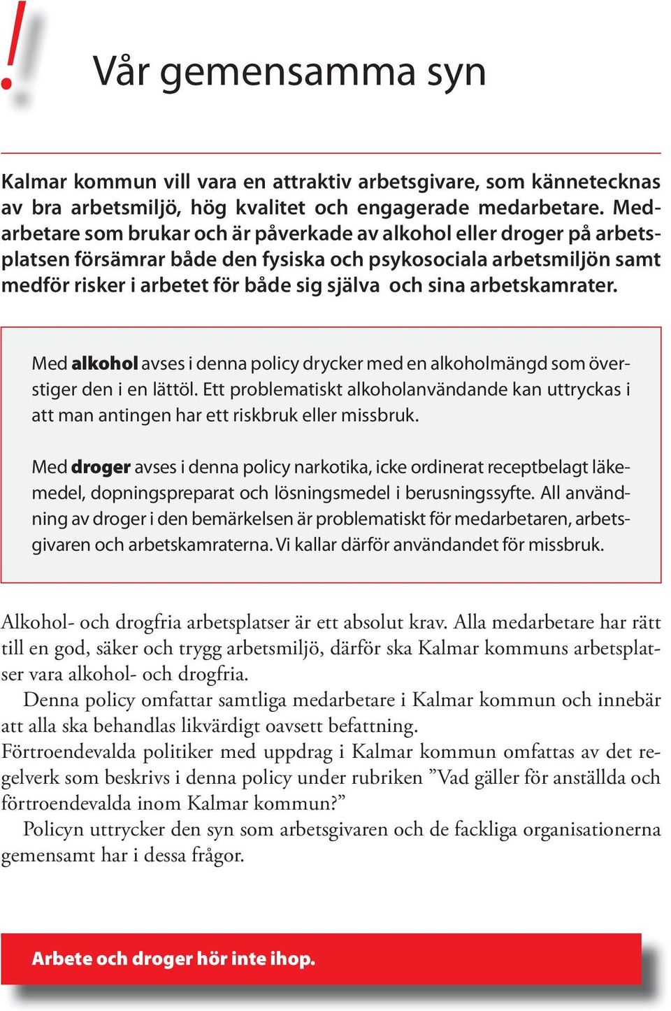 arbetskamrater. Med alkohol avses i denna policy drycker med en alkoholmängd som överstiger den i en lättöl.