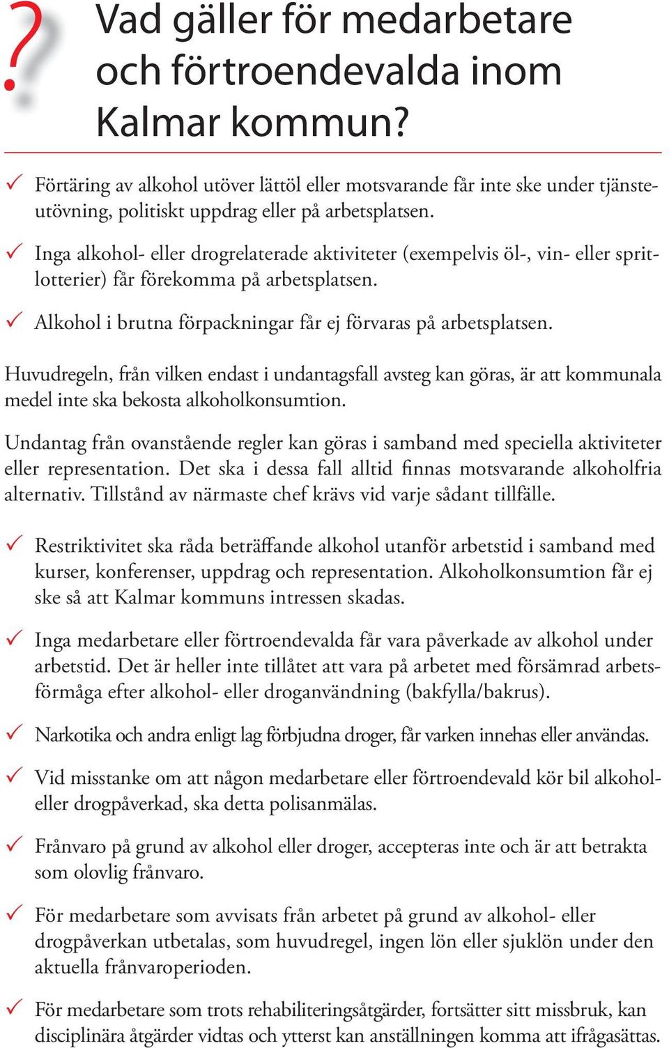 Huvudregeln, från vilken endast i undantagsfall avsteg kan göras, är att kommunala medel inte ska bekosta alkoholkonsumtion.