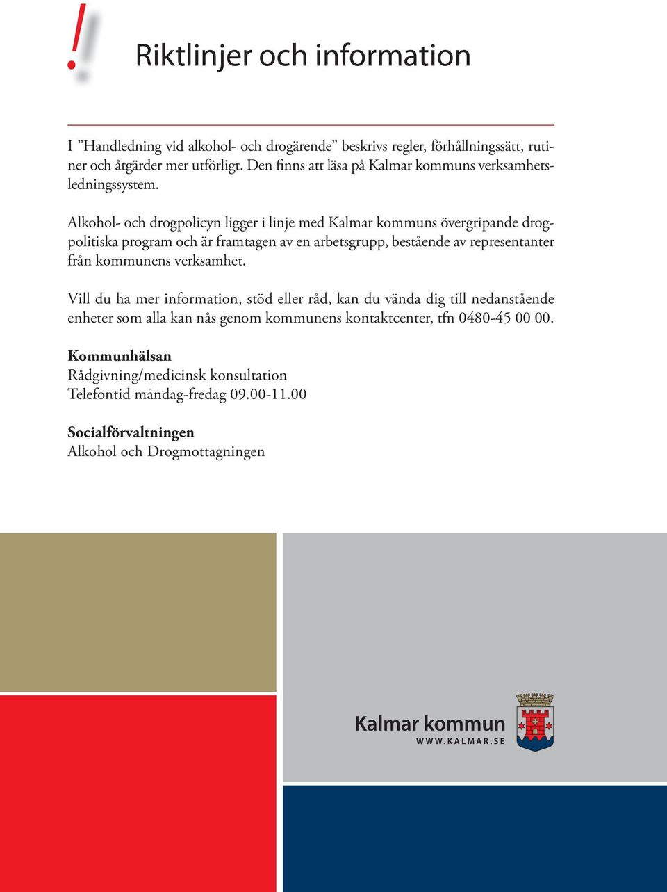 Alkohol- och drogpolicyn ligger i linje med Kalmar kommuns övergripande drogpolitiska program och är framtagen av en arbetsgrupp, bestående av representanter från