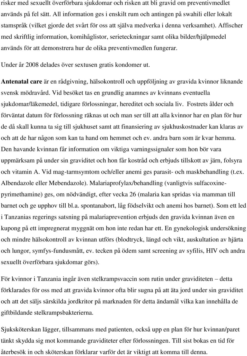 Affischer med skriftlig information, komihåglistor, serieteckningar samt olika bilder/hjälpmedel används för att demonstrera hur de olika preventivmedlen fungerar.