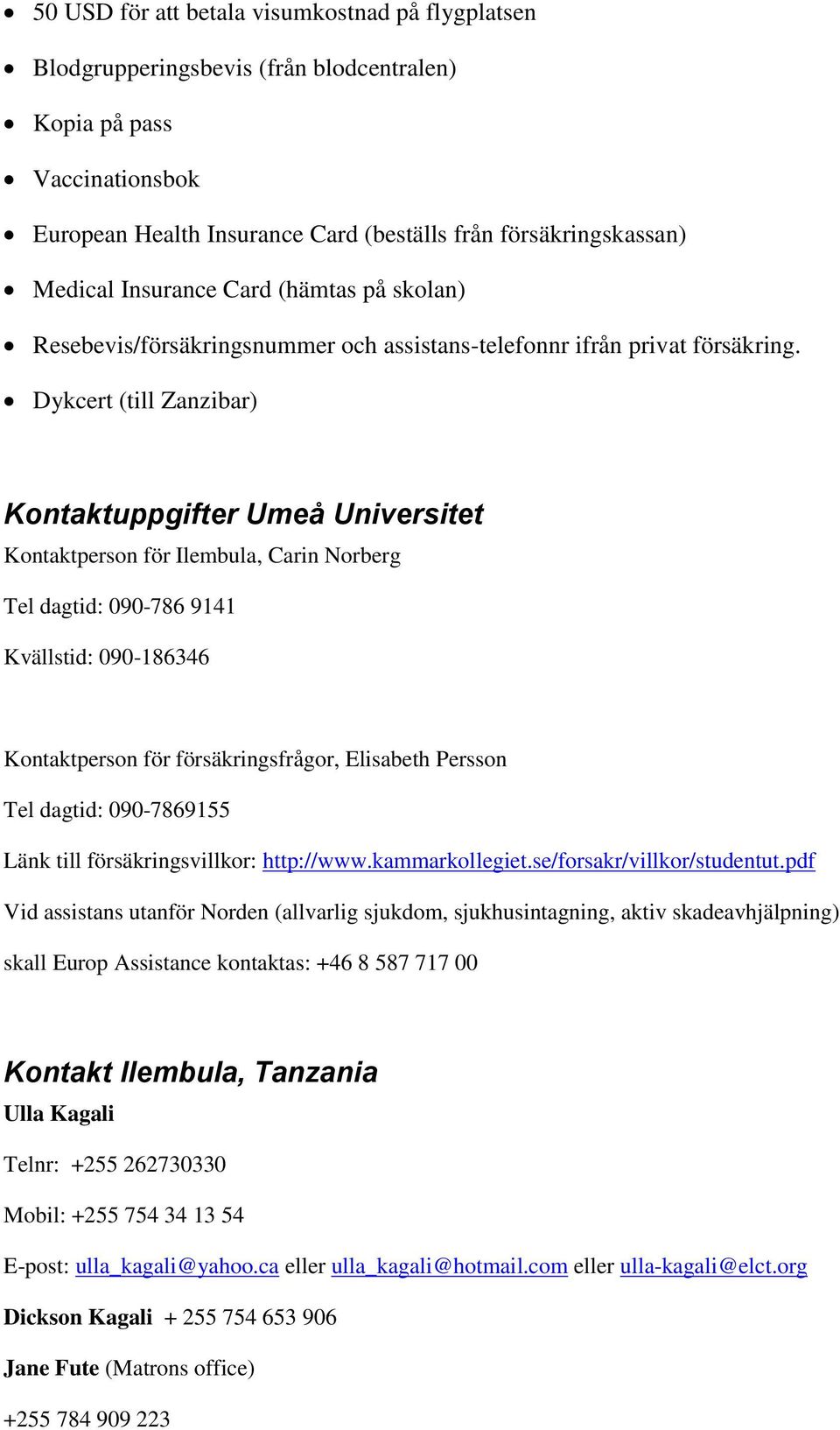 Dykcert (till Zanzibar) Kontaktuppgifter Umeå Universitet Kontaktperson för Ilembula, Carin Norberg Tel dagtid: 090-786 9141 Kvällstid: 090-186346 Kontaktperson för försäkringsfrågor, Elisabeth