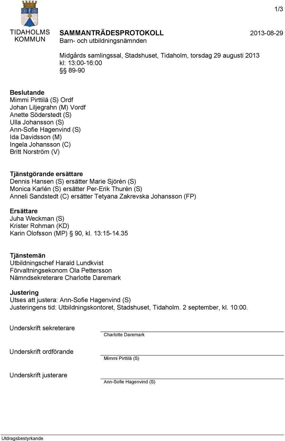 (S) ersätter Per-Erik Thurén (S) Anneli Sandstedt (C) ersätter Tetyana Zakrevska Johansson (FP) Ersättare Juha Weckman (S) Krister Rohman (KD) Karin Olofsson (MP) 90, kl. 13:15-14.