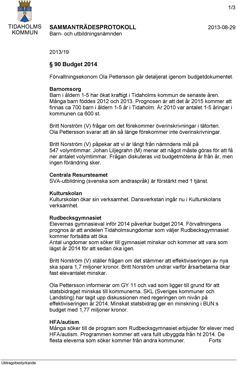 Britt Norström (V) frågar om det förekommer överinskrivningar i tätorten. Ola Pettersson svarar att än så länge förekommer inte överinskrivningar.