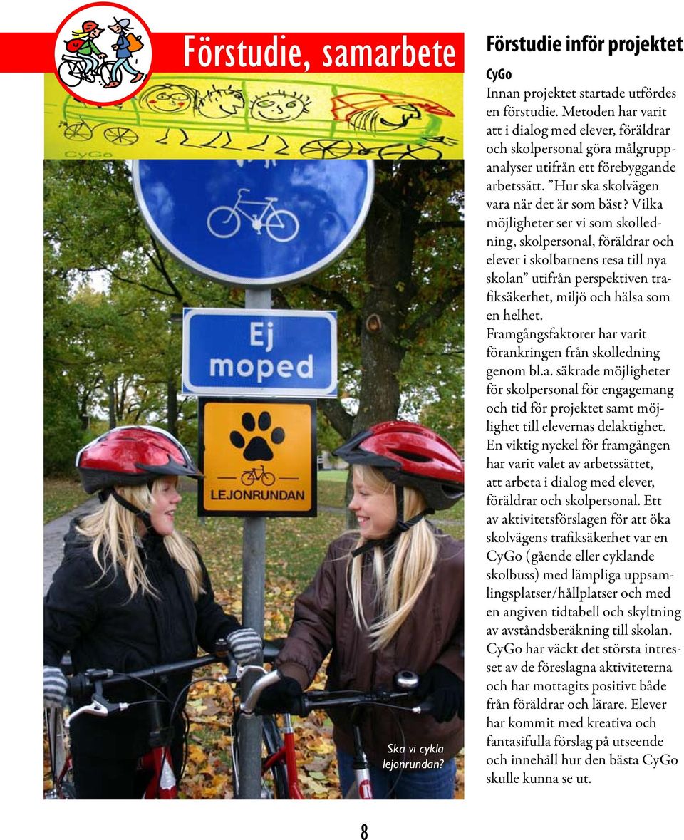 Under åren 2005 2008 kommer Tunafors skola och Skogsängsskolan att vara med i projektet Gå och Cykla. Målgrupp i projektet är elever, skolpersonal och föräldrar.