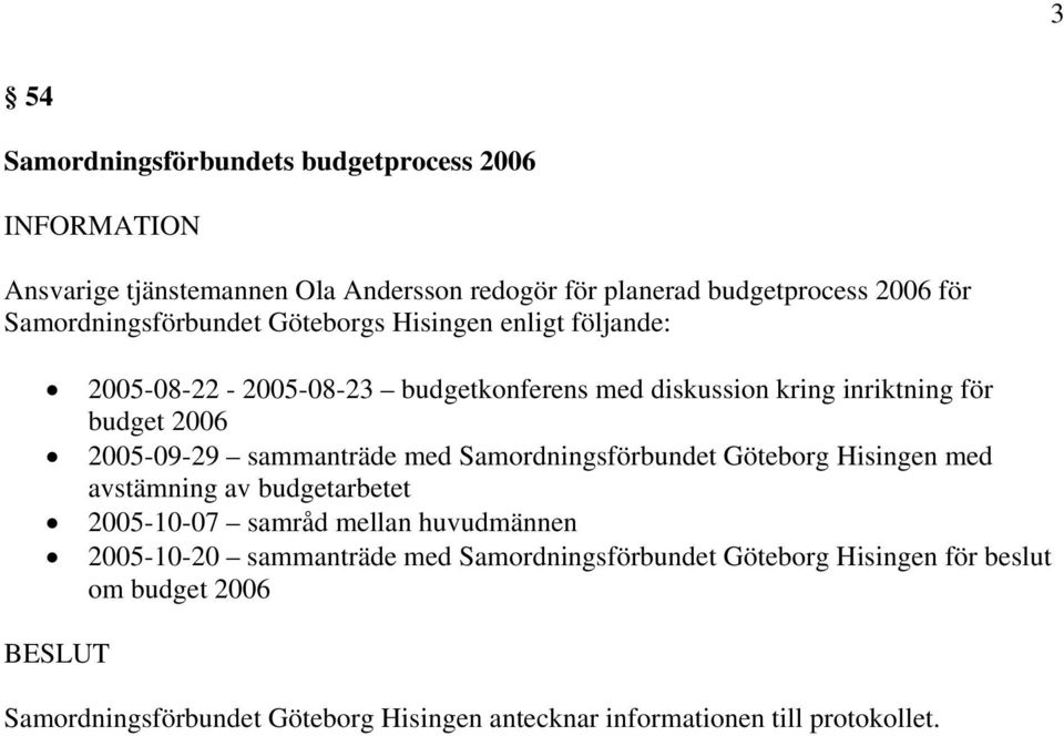 2005-09-29 sammanträde med Samordningsförbundet Göteborg Hisingen med avstämning av budgetarbetet 2005-10-07 samråd mellan huvudmännen 2005-10-20