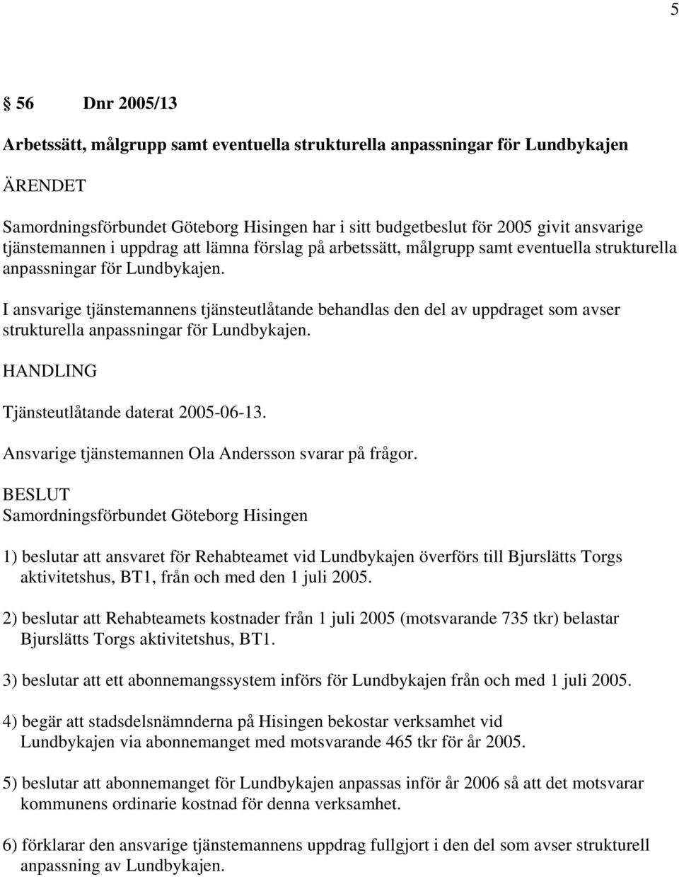 I ansvarige tjänstemannens tjänsteutlåtande behandlas den del av uppdraget som avser strukturella anpassningar för Lundbykajen. Tjänsteutlåtande daterat 2005-06-13.
